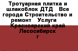 Тротуарная плитка и шлакоблок ДТД - Все города Строительство и ремонт » Услуги   . Красноярский край,Лесосибирск г.